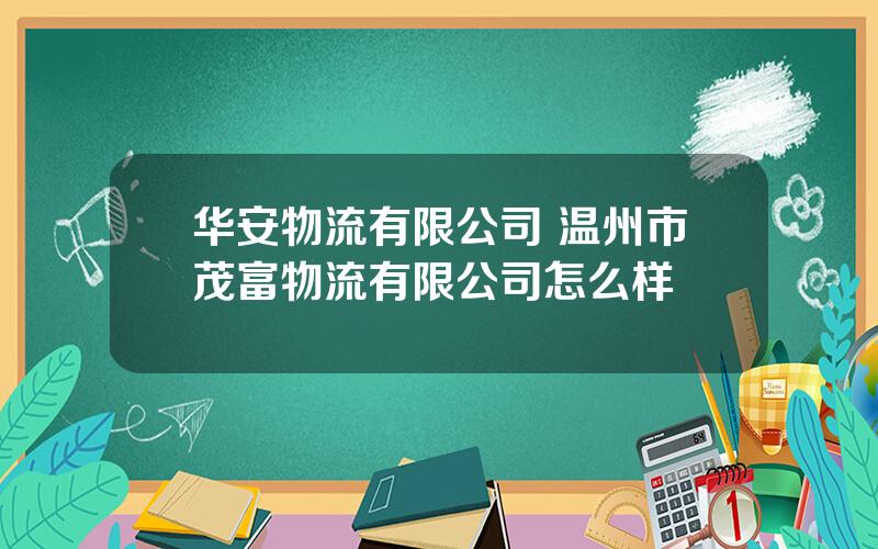 华安物流有限公司 温州市茂富物流有限公司怎么样